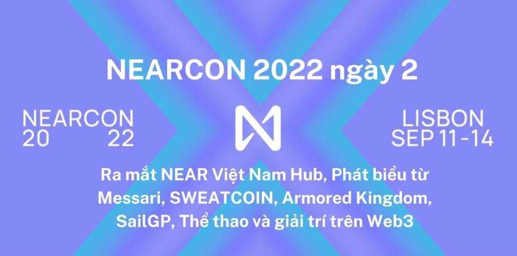 NEARCON 2022 ngày 2 - Ra mắt NEAR Việt Nam Hub, Phát biểu từ Messari, SWEATCOIN, Armored Kingdom, SailGP, Thể thao và giải trí trên Web3